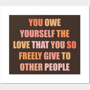 You Owe Yourself the Love that You so Freely Give to Other People Posters and Art